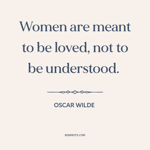 A quote by Oscar Wilde about women: “Women are meant to be loved, not to be understood.”