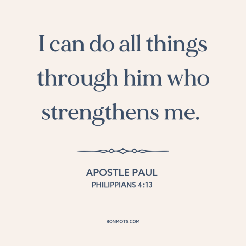 A quote by Apostle Paul about god's strength: “I can do all things through him who strengthens me.”