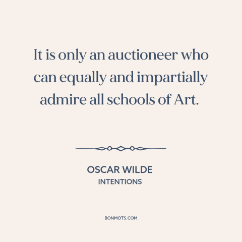 A quote by Oscar Wilde about art market: “It is only an auctioneer who can equally and impartially admire all schools of…”