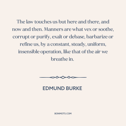 A quote by Edmund Burke about custom and convention: “The law touches us but here and there, and now and then. Manners are…”