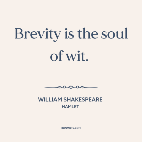 A quote by William Shakespeare about brevity: “Brevity is the soul of wit.”