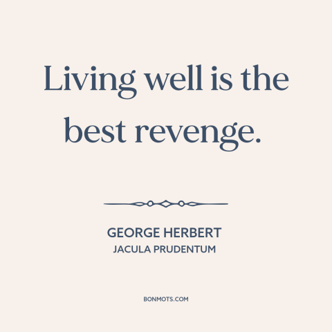 A quote by George Herbert about living well: “Living well is the best revenge.”