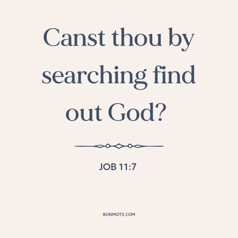 A quote from The Bible about incomprehensibility of god: “Canst thou by searching find out God?”