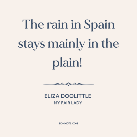 A quote from My Fair Lady about rain: “The rain in Spain stays mainly in the plain!”