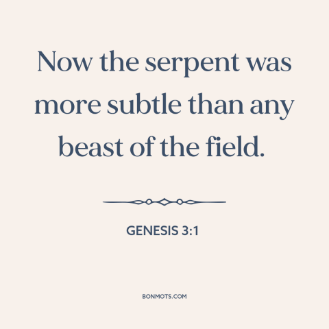 A quote from The Bible about the devil: “Now the serpent was more subtle than any beast of the field.”