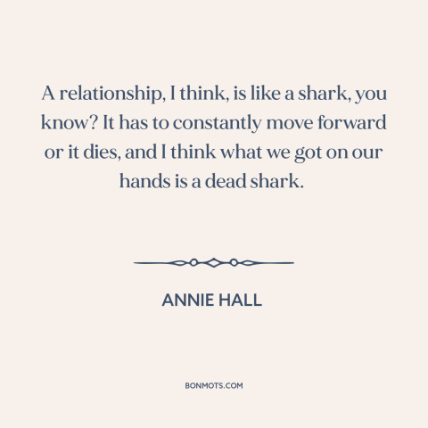 A quote from Annie Hall about failed relationships: “A relationship, I think, is like a shark, you know? It has to…”