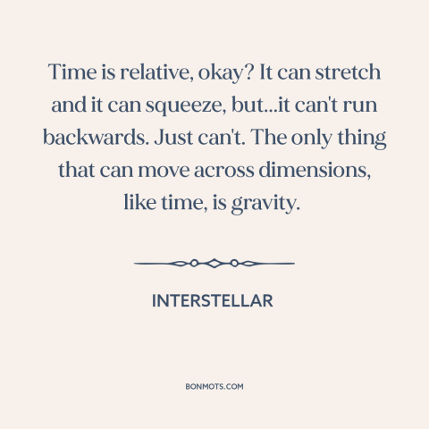 A quote from Interstellar about nature of time: “Time is relative, okay? It can stretch and it can squeeze, but...it can't…”