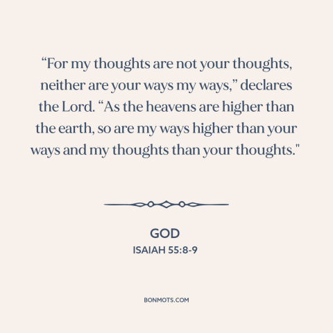 A quote from The Bible about nature of god: ““For my thoughts are not your thoughts, neither are your ways my ways,”…”