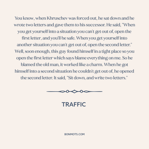 A quote from Traffic about leadership: “You know, when Khruschev was forced out, he sat down and he wrote two…”