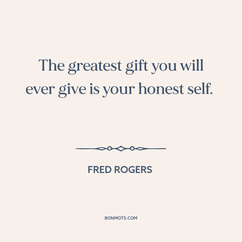 A quote by Fred Rogers about authenticity: “The greatest gift you will ever give is your honest self.”