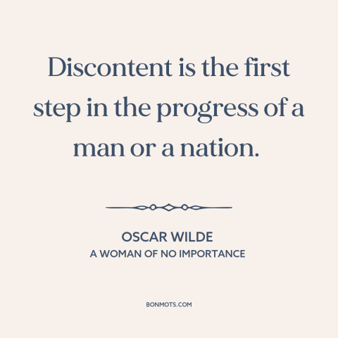 A quote by Oscar Wilde about unhappiness: “Discontent is the first step in the progress of a man or a nation.”