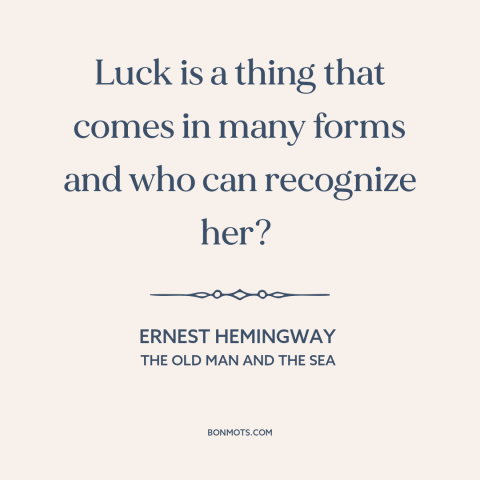 A quote by Ernest Hemingway about luck: “Luck is a thing that comes in many forms and who can recognize her?”