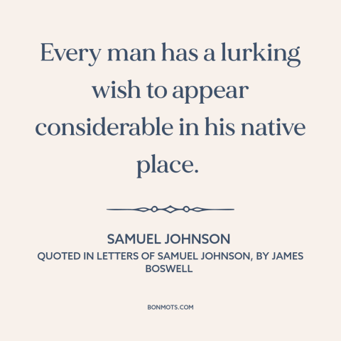 A quote by Samuel Johnson about delusions of grandeur: “Every man has a lurking wish to appear considerable in his…”