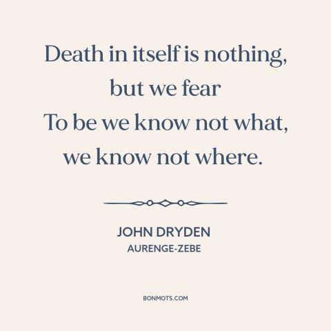 A quote by John Dryden about fear of death: “Death in itself is nothing, but we fear To be we know not what…”