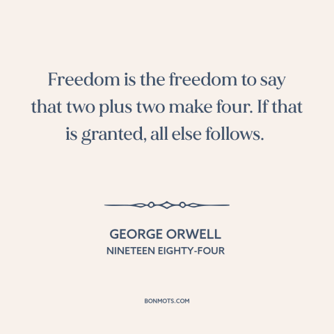 A quote by George Orwell about nature of freedom: “Freedom is the freedom to say that two plus two make four. If that…”