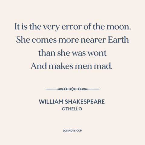 A quote by William Shakespeare about the moon: “It is the very error of the moon. She comes more nearer Earth than…”