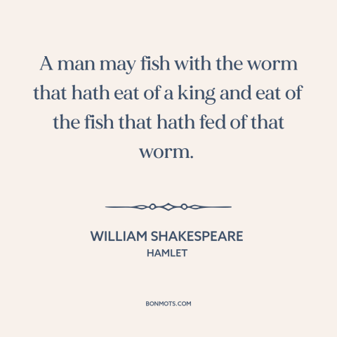 A quote by William Shakespeare about circle of life: “A man may fish with the worm that hath eat of a king and…”