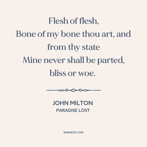 A quote by John Milton about men and women: “Flesh of flesh, Bone of my bone thou art, and from thy state Mine…”