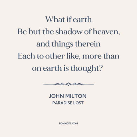 A quote by John Milton about heaven and earth: “What if earth Be but the shadow of heaven, and things therein Each to…”