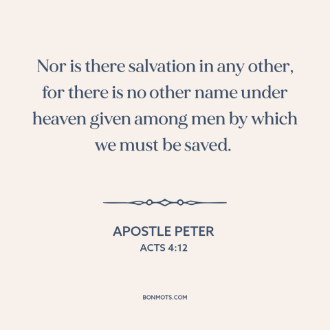 A quote by Apostle Peter about salvation: “Nor is there salvation in any other, for there is no other name under…”