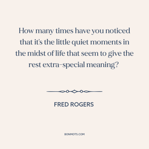 A quote by Fred Rogers about special moments: “How many times have you noticed that it's the little quiet moments in the…”