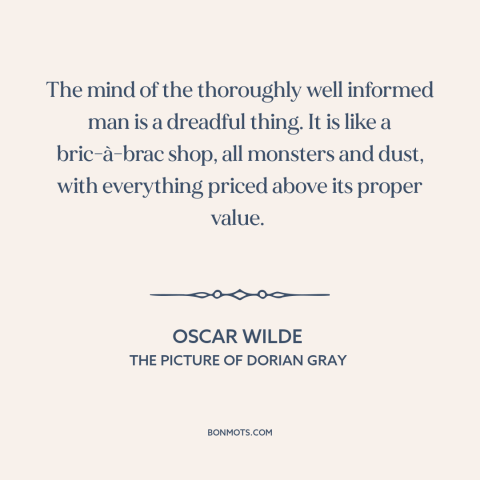 A quote by Oscar Wilde about downsides of education: “The mind of the thoroughly well informed man is a dreadful thing. It…”