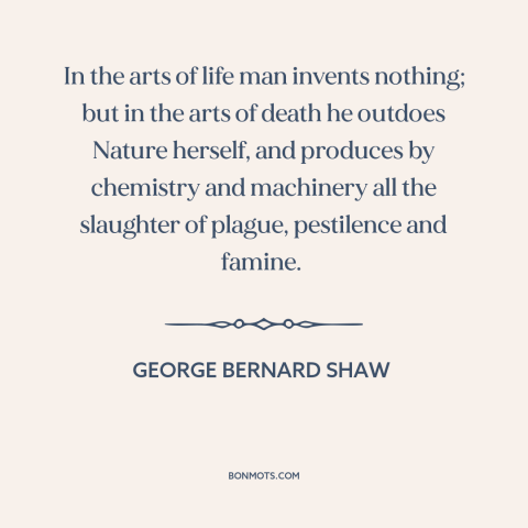 A quote by George Bernard Shaw about man's inhumanity to man: “In the arts of life man invents nothing; but in the arts of…”