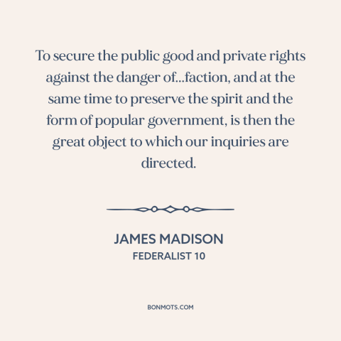 A quote by James Madison about partisan politics: “To secure the public good and private rights against the danger…”