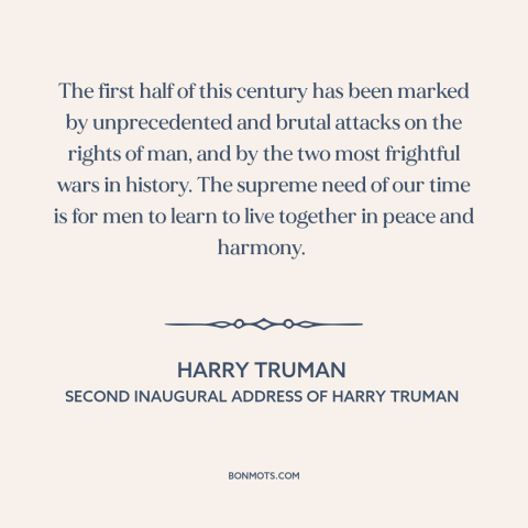 A quote by Harry Truman about the 20th century: “The first half of this century has been marked by unprecedented and brutal…”