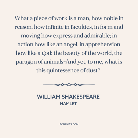 A quote by William Shakespeare about man: “What a piece of work is a man, how noble in reason, how infinite…”