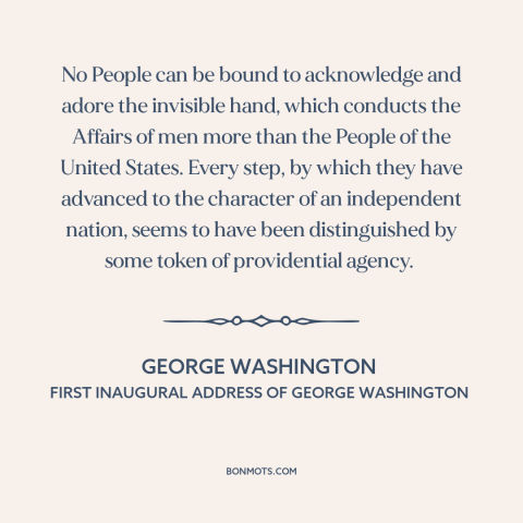 A quote by George Washington about the American founding: “No People can be bound to acknowledge and adore the invisible…”