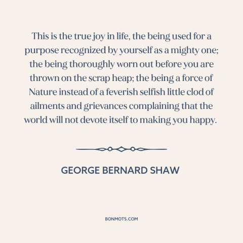 A quote by George Bernard Shaw about living life to the fullest: “This is the true joy in life, the being used for…”