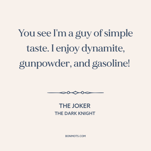 A quote from The Dark Knight about destructive impulses: “You see I'm a guy of simple taste. I enjoy dynamite, gunpowder…”