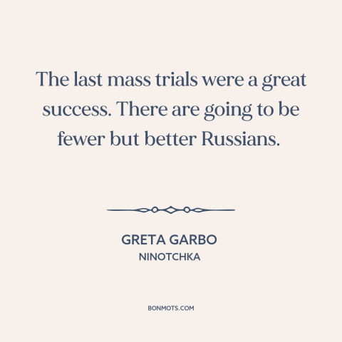 A quote from Ninotchka about show trials: “The last mass trials were a great success. There are going to be fewer…”