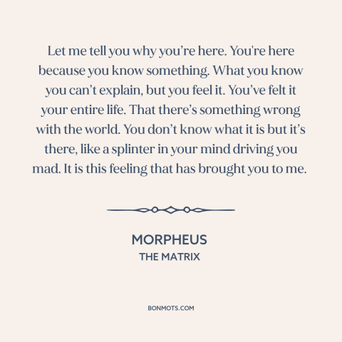 A quote from The Matrix about feeling unsettled: “Let me tell you why you’re here. You're here because you know…”