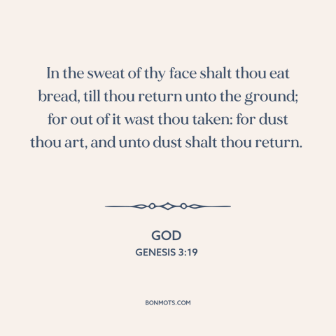 A quote from The Bible about work: “In the sweat of thy face shalt thou eat bread, till thou return unto the ground;…”