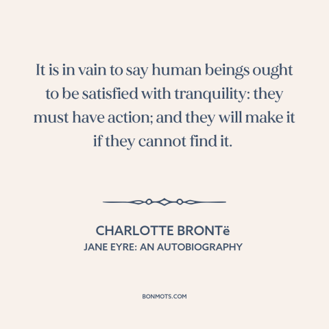 A quote by Charlotte Brontë about human nature: “It is in vain to say human beings ought to be satisfied with tranquility:…”