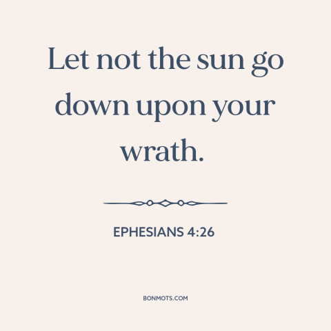 A quote from The Bible about reconciliation: “Let not the sun go down upon your wrath.”