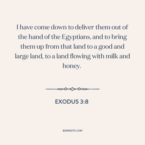 A quote from The Bible about deliverance of israel: “I have come down to deliver them out of the hand of the Egyptians…”