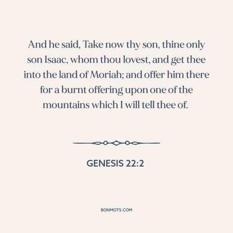 A quote from The Bible about sacrifice: “And he said, Take now thy son, thine only son Isaac, whom thou lovest…”