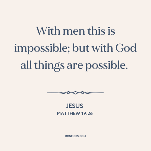 A quote by Jesus about omnipotence of god: “With men this is impossible; but with God all things are possible.”