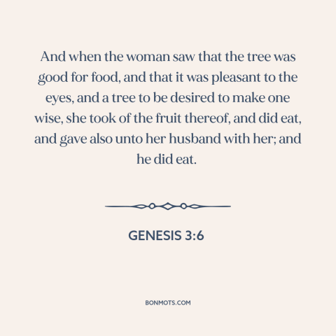 A quote from The Bible about adam and eve: “And when the woman saw that the tree was good for food, and that…”