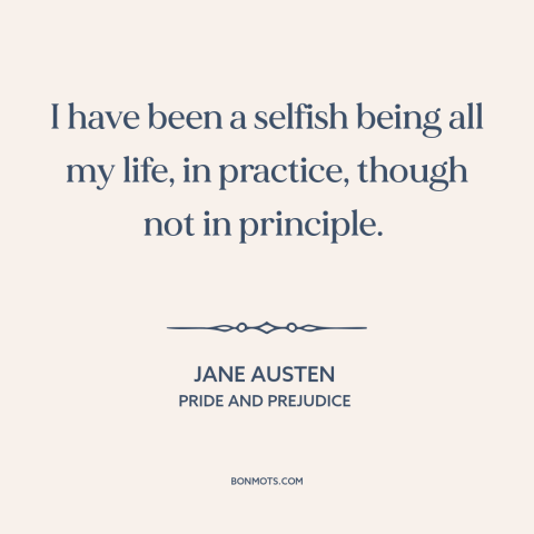 A quote by Jane Austen about selfishness: “I have been a selfish being all my life, in practice, though not in…”