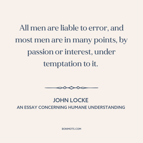 A quote by John Locke about inevitability of mistakes: “All men are liable to error, and most men are in many points, by…”