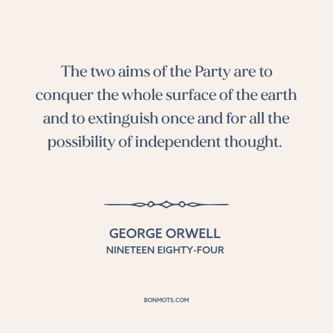 A quote by George Orwell about totalitarianism: “The two aims of the Party are to conquer the whole surface of the…”