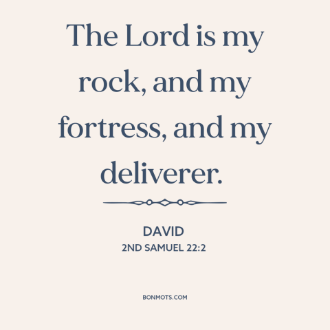 A quote from The Bible about nature of god: “The Lord is my rock, and my fortress, and my deliverer.”