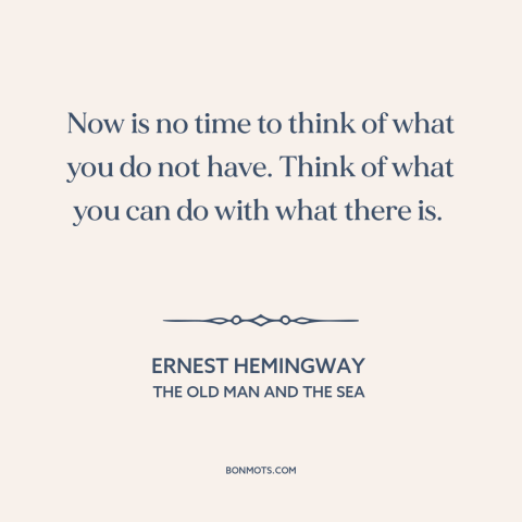 A quote by Ernest Hemingway about making the most: “Now is no time to think of what you do not have. Think of…”