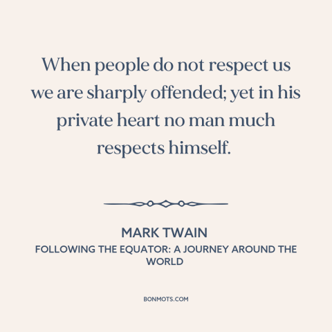 A quote by Mark Twain about self-hatred: “When people do not respect us we are sharply offended; yet in his private…”