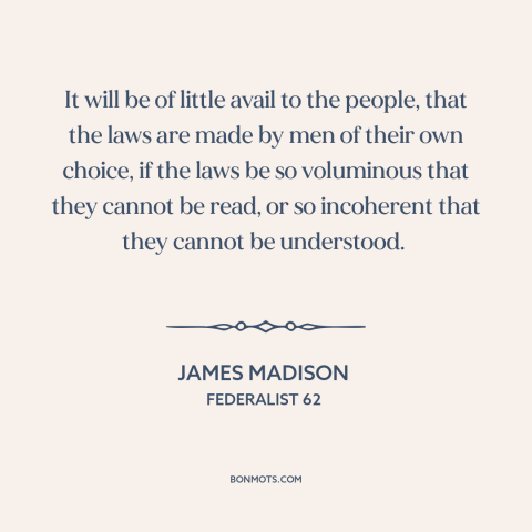 A quote by James Madison about legal theory: “It will be of little avail to the people, that the laws are made…”