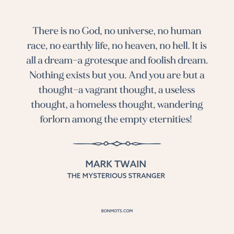 A quote by Mark Twain about nature of reality: “There is no God, no universe, no human race, no earthly life, no heaven…”